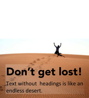 Don't get lost! Text without headings is like an endless desert.