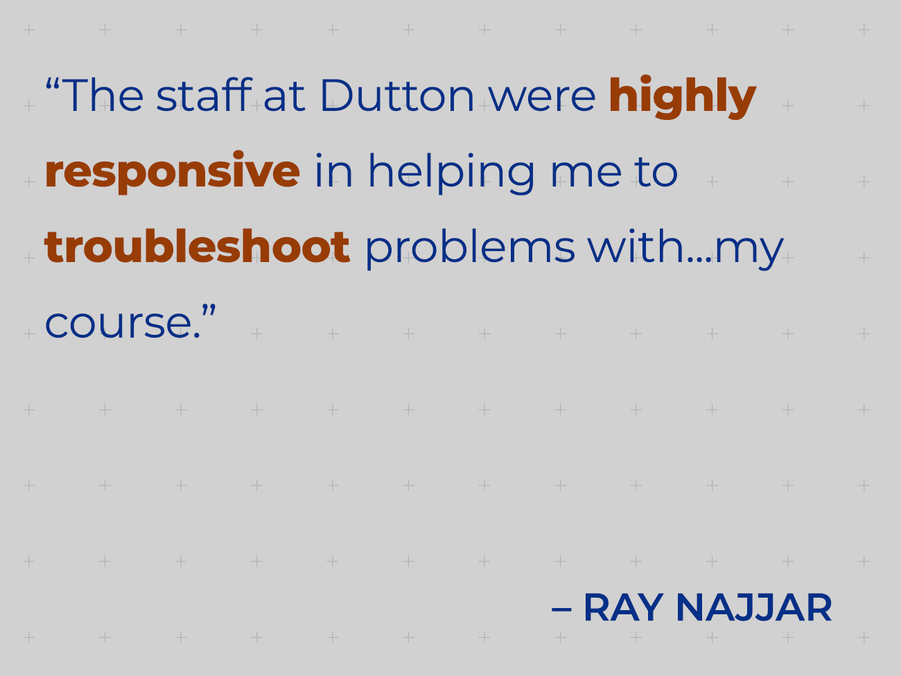 Dr. Ray Najjar applauds the Dutton staff for being highly responsive in helping troubleshoot course-related issues.