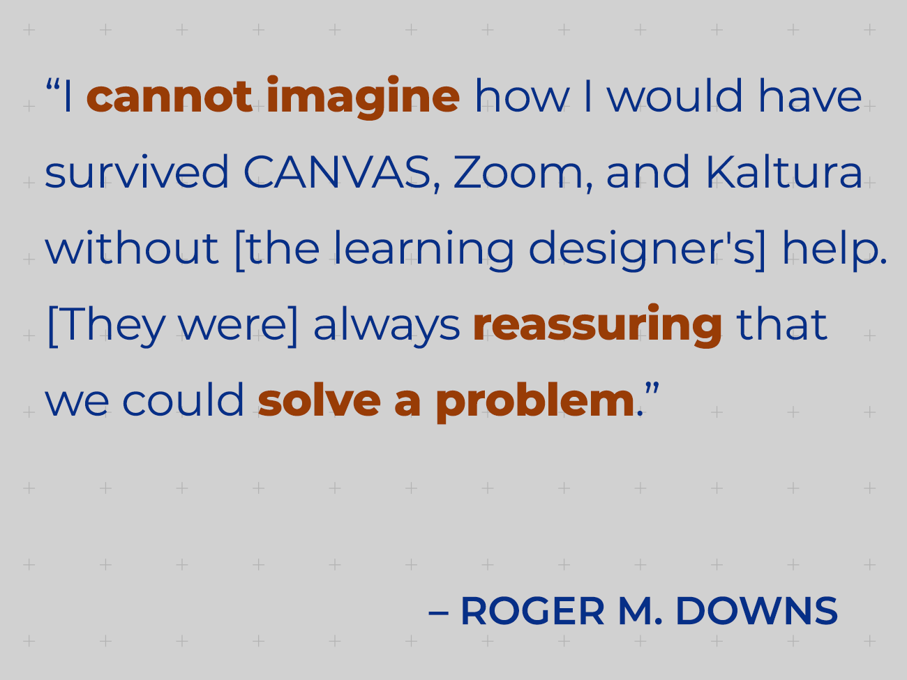 Roger M. Downs highlights the learning designer's help with tools reassuring and effective.